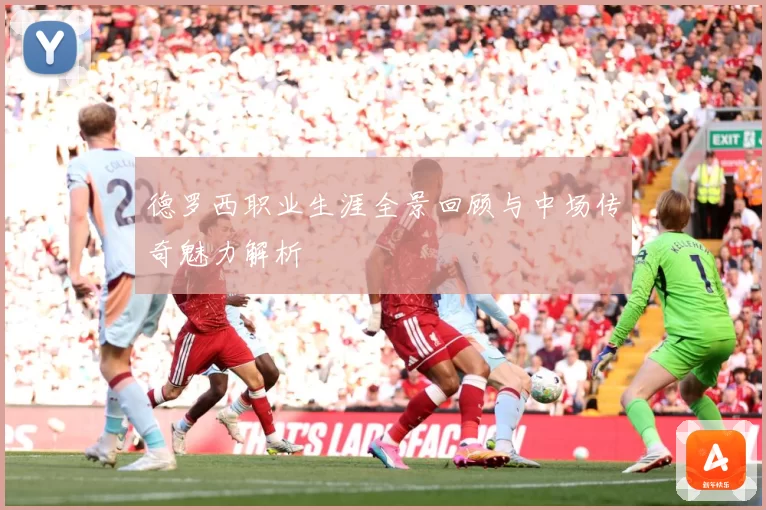 德罗西职业生涯全景回顾与中场传奇魅力解析